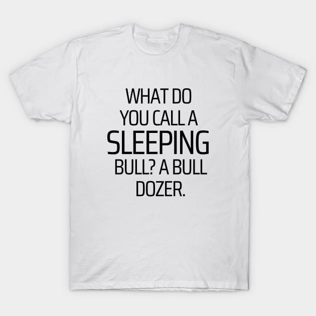 What Do You Call A Sleeping Bull? T-Shirt by JokeswithPops